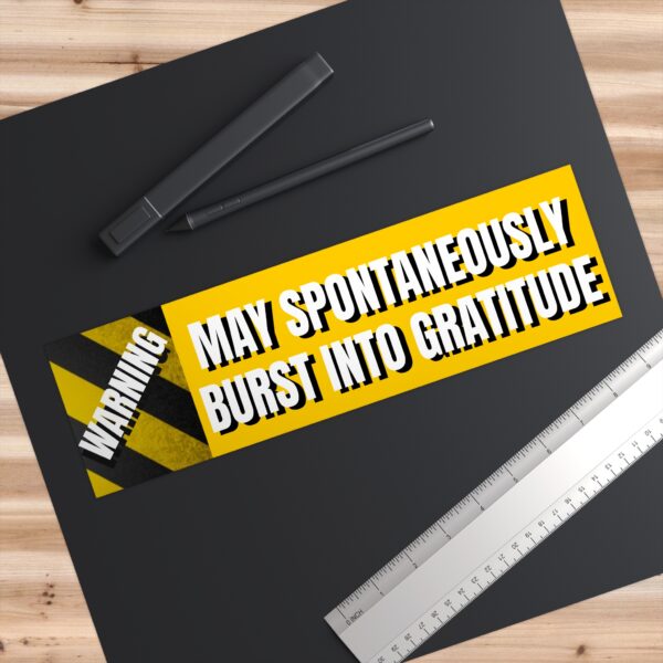 WARNING MAY SPONTANEOUSLY BURST INTO GRATITUDE - Bumper Stickers - Image 3