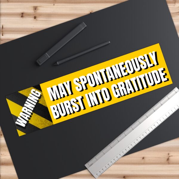 WARNING MAY SPONTANEOUSLY BURST INTO GRATITUDE - Bumper Stickers - Image 6